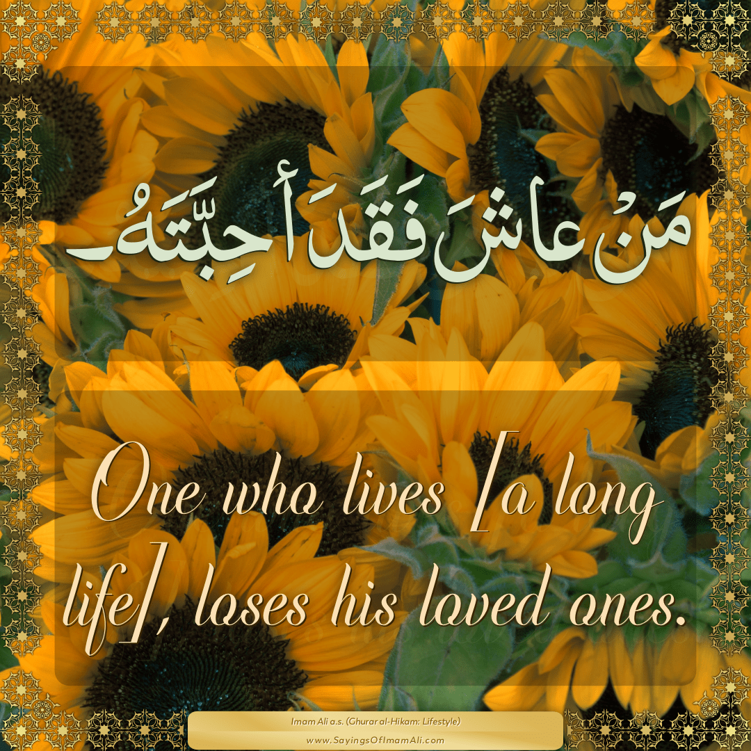 One who lives [a long life], loses his loved ones.